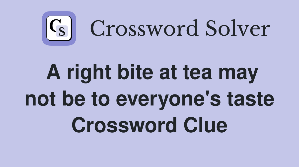 A right bite at tea may not be to everyone's taste Crossword Clue